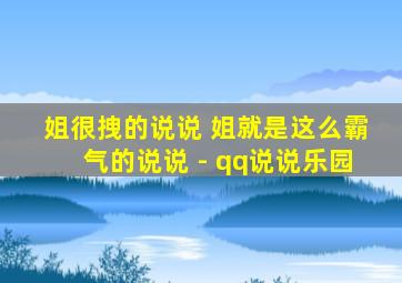 姐很拽的说说 姐就是这么霸气的说说 - qq说说乐园